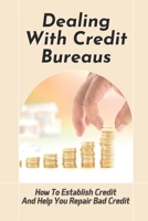 Dealing With Credit Bureaus: How To Establish Credit And Help You Repair Bad Credit: Credit Cards B09DMXZN42 Book Cover