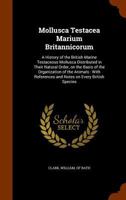 Mollusca Testacea Marium Britannicorum: A History of the British Marine Testaceous Mollusca Distribu 0526432691 Book Cover