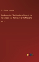 Fire Fountains: The Kingdom of Hawaii, Its Volcanoes, and the History of Its Missions: Vol. II 338530248X Book Cover