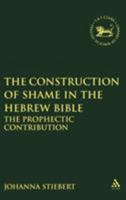 Construction of Shame in the Hebrew Bible: The Prophetic Contribution (Journal for the Study of the Old Testament. Supplement Series, 346) 184127268X Book Cover