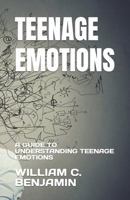 TEENAGE EMOTIONS: A GUIDE TO UNDERSTANDING TEENAGE EMOTIONS B0C51PCW6B Book Cover