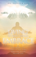 Living In God's Loving Embrace: by Remembering God Examining our hearts Submitting to God Trusting God 1632210215 Book Cover