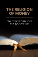 The Religion of Money "Nurturing Prosperity and Spirituality" B0CD9BF7H2 Book Cover