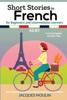 Short Stories in French for Beginners and Intermediate Learners A2-B1: French-English Parallel Text B09PMHYWSF Book Cover