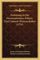 Einleitung In Die Oeconomischen, Polizey- Und Cameral-Wissenschaften (1755) 1166049833 Book Cover