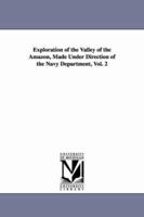 Exploration Of The Valley Of The Amazon, Made Under Direction Of The Navy Department, Volume 2 1425547044 Book Cover