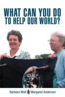 What Can You Do to Help Our World?: Dreams Turned Into Reality 1468557963 Book Cover
