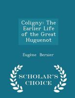 Coligny; the Earlier Life of the Great Huguenot 1015827489 Book Cover