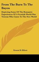 From The Burn To The Bayou: Depicting Some Of The Romantic Experiences Of A Scottish World-War Veteran Who Came To The New World 1258993902 Book Cover