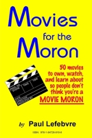 Movies for the Moron - 50 Movies to own, watch, and learn about so people don't think you're a movie moron 1847288197 Book Cover