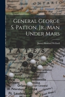General George S. Patton, Jr., Man Under Mars 1013738047 Book Cover