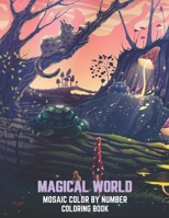 Magical World Mosaic Color By Number Coloring Book: Adult Mosaic Coloring Book Featuring Reality and Imagination New World, Magical Animals and Magical Places. B09BCCD62R Book Cover