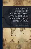 Histoire De Neuchatel Et Valangin, Depuis L'avènement De La Maison De Prusse Jusqu'en 1806... (French Edition) 1024897087 Book Cover