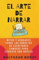 El Arte de Narrar: Mitos y verdades sobre los consejos de escritores famosos para escribir una novela (Spanish Edition) B0CWJ7K1MC Book Cover