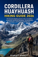CORDILLERA HUAYHUASH HIKING GUIDE 2026: The Essential Walking Guide to Peru’s Cordillera Huayhuash with Route Navigation, Acclimatization Strategies, ... (The Trailblazer’s Hiking Adventure Series) B0H1H5R2QS Book Cover