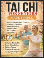 Tai Chi for Seniors Made Simple: Safe 10-Minute Daily Practices to Restore Balance, Improve Mobility, Prevent Falls, and Strengthen Body & Mind-With Seated Alternatives and a 4-Week Progression Plan B0GNZH9FQX Book Cover