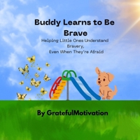 Buddy Learns to Be Brave: Helping Little Ones Understand Bravery,Even When They're Afraid B0FSRJ3R58 Book Cover