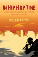 In Hip Hop Time: Music, Memory, and Social Change in Urban Senegal 0190913495 Book Cover