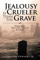 Jealousy is Crueler than the Grave: Helping People, Who've been Victimized by Jealousy 1483660915 Book Cover