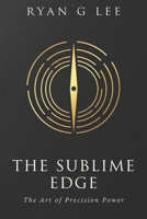 THE SUBLIME EDGE: Advanced Strategies to Master Complexity, Out-Think the Competition, and Build a Legacy of Unshakeable Power (The Sublime Trilogy) B0H6NH1BF4 Book Cover