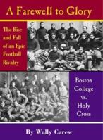 A Farewell to Glory: The Rise and Fall of an Epic Football Rivalry - Boston College Vs. Holy Cross 1929039174 Book Cover