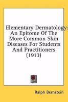 Elementary Dermatology: An Epitome Of The More Common Skin Diseases For Students And Practitioners 1164630156 Book Cover