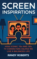 Screen Inspirations: How Iconic '70s and '80s TV Characters Helped Me Live A Balanced Life B0FK44H95M Book Cover