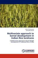 Multivariate approach to kernel development in Indian Rice landraces: A Multivariate approach to Kernel Weight Development in Traditional Rice of India 3838396626 Book Cover