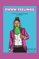 Ewww Feelings: A Book of Random Thoughts and Poetry 1689036745 Book Cover