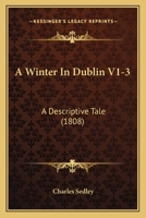 A Winter In Dublin V1-3: A Descriptive Tale 1164556649 Book Cover