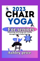 2023 chair Yoga for seniors: Enhancing Well-being and Vitality through Gentle Daily Practice B0C642FSTD Book Cover