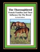 The Thoroughbred Female Families and Their Influence On The Breed 1548670065 Book Cover