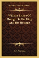 William Prince Of Orange Or The King And His Hostage 1248637151 Book Cover