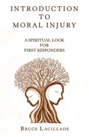 INTRODUCTION TO MORAL INJURY: A SPIRITUAL LOOK FOR FIRST RESPONDERS 1664251693 Book Cover