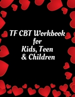TF CBT Workbook for Kids, Teen & Children: Your Guide to Free From Frightening, Obsessive or Compulsive Behavior, Help Children Overcome Anxiety, Fears and Face the World, Build Self-Esteem, Find Bala B084DHWW9B Book Cover