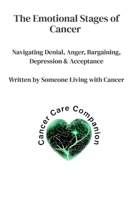 The Emotional Stages of Cancer: Navigating Denial, Anger, Bargaining, Depression & Acceptance (Written by someone living with cancer) B0GR6381WH Book Cover