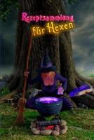 Rezeptsammlung f�r Hexen: Magische Rezepturen selbst brauen und aufschreiben - ein Rezeptbuch f�r alle Hexen, Wiccas, f�r kleine Hexen und gro�e - Rezeptbuch zum Selberschreiben - mit Register - Rezep 1098814169 Book Cover