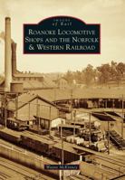 Roanoke Locomotive Shops and the Norfolk  Western Railroad 1467121118 Book Cover