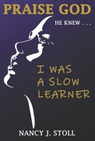 Praise God He Knew I Was a Slow Learner B0BW283QZB Book Cover