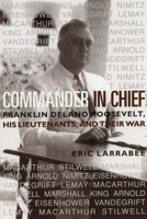 Commander in Chief: Franklin Delano Roosevelt, His Lieutenants & Their War 0671663828 Book Cover