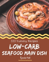333 Yummy Low-Carb Seafood Main Dish Recipes: Welcome to Yummy Low-Carb Seafood Main Dish Cookbook B08J576QD9 Book Cover