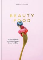 Beauty Food: 85 recipes for health & beauty from within 1784727547 Book Cover