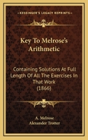 Key To Melrose's Arithmetic: Containing Solutions At Full Length Of All The Exercises In That Work 116488378X Book Cover
