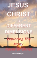Jesus Christ In Different Dimensions: Exploring The Many Faces Of Christ B0DYZZQQ97 Book Cover