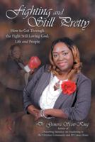 Fighting and Still Pretty: How to Get Through the Fight Still Loving God, Life and People 1973640635 Book Cover