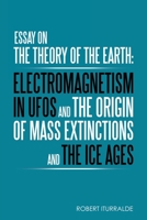 Essay on the Theory of the Earth: Electromagnetism in UFOs and the Origin of Mass Extinctions and the Ice Ages 1982274549 Book Cover