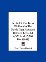 A List Of The Ferns Of Simla In The North West Himalaya Between Levels Of 4,500 And 10,500 Feet 1162070781 Book Cover