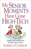 My Senior Moments Have Gone High-Tech: Laugh-Out-Loud Stories to Calm Your E-Fears 0736965106 Book Cover