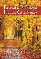 Retreat with Blessed Francis Xavier Seelos 0764827219 Book Cover