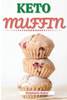 Keto Muffin: Discover 30 Easy to Follow Ketogenic Cookbook Muffin recipes for Your Low-Carb Diet with Gluten-Free and wheat to Maximize your weight loss B0B7ZTFT4L Book Cover